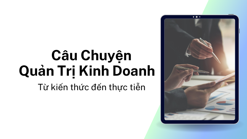 Câu Chuyện Quản Trị Kinh Doanh: Từ Kiến Thức Đến Thực Tiễn